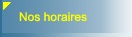 nos horaires d ouverture